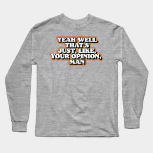 Yeah Well That's Just Like Your Opinion Man Funny Dude Lebowski T-Shirt Long Sleeve T-Shirt